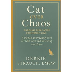 Strauch, Debbie CAT OVER CHAOS: Choosing Peace After Counterfeit Love A Memoir of Breaking Free From Toxic Love and Restoring Your Peace Strauch, Debbie CAT OVER CHAOS: Choosing Peace After Counterfeit Love A Memoir of Breaking Free From Toxic Love and Restoring Your Peace