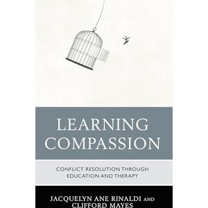 Rowman & Littlefield Publishers Learning Compassion: Conflict Resolution through Education and Therapy Rowman & Littlefield Publishers Learning Compassion: Conflict Resolution through Education and Therapy