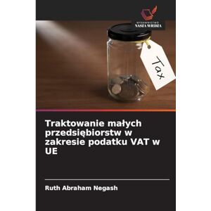 Negash, Ruth Abraham Traktowanie malych przedsiębiorstw w zakresie podatku VAT w UE Negash, Ruth Abraham Traktowanie malych przedsiębiorstw w zakresie podatku VAT w UE