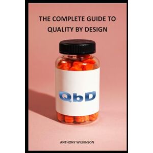 Wilkinson, Anthony The Complete Guide to Quality by Design (QbD) Wilkinson, Anthony The Complete Guide to Quality by Design (QbD)