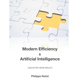 Notot, Philippe Modern Efficiency & Artificial Intelligence: LESS EFFORT, MORE RESULTS Notot, Philippe Modern Efficiency & Artificial Intelligence: LESS EFFORT, MORE RESULTS