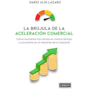 Ulín Lázaro, Darío La brújula de la aceleración comercial: Cómo aumentar tus ventas en menos tiempo y convertirte en el referente de tu industria Ulín Lázaro, Darío La brújula de la aceleración comercial: Cómo aumentar tus ventas en menos tiempo y convertirte en el referente de tu industria