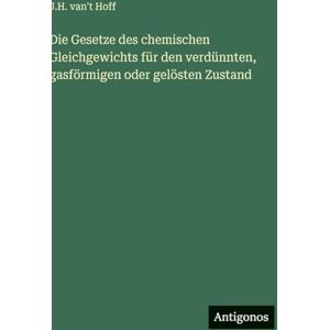 Hoff, J H Van't Die Gesetze des chemischen Gleichgewichts für den verdünnten, gasförmigen oder gelösten Zustand Hoff, J H Van't Die Gesetze des chemischen Gleichgewichts für den verdünnten, gasförmigen oder gelösten Zustand