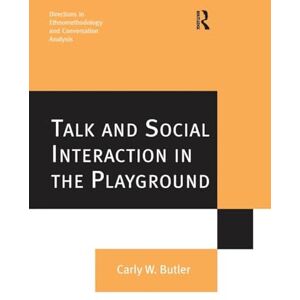 Butler, Carly W. Talk and Social Interaction in the Playground (Directions in Ethnomethodology and Conversation Analysis) Butler, Carly W. Talk and Social Interaction in the Playground (Directions in Ethnomethodology and Conversation Analysis)