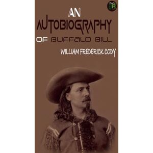 William Frederick Cody An Autobiography of Buffalo Bill William Frederick Cody An Autobiography of Buffalo Bill