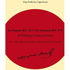 Gaia Federica Caporiccio La Fantasia KV475 e la Sonata KV457 di Wolfgang Amadeus Mozart Gaia Federica Caporiccio La Fantasia KV475 e la Sonata KV457 di Wolfgang Amadeus Mozart