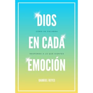 Reyes, Gabriel Dios en Cada Emoción: Cómo Su Palabra Responde a Lo Que Sientes Reyes, Gabriel Dios en Cada Emoción: Cómo Su Palabra Responde a Lo Que Sientes