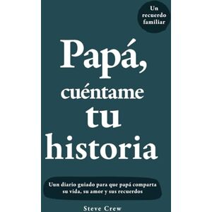 Crew, Steve Papá, cuéntame tu historia: Un diario guiado para que papá comparta su vida, su amor y sus recuerdos Crew, Steve Papá, cuéntame tu historia: Un diario guiado para que papá comparta su vida, su amor y sus recuerdos