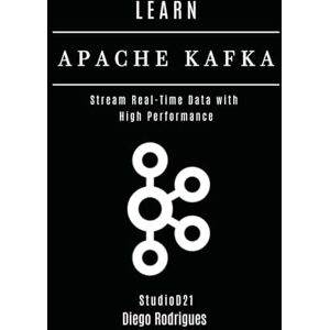 Rodrigues, Diego LEARN APACHE KAFKA: Stream Real-Time Data with High Performance: 6 (Data Extreme USA) Rodrigues, Diego LEARN APACHE KAFKA: Stream Real-Time Data with High Performance: 6 (Data Extreme USA)