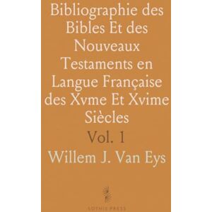 Willem J. Van, Eys Bibliographie des Bibles Et des Nouveaux Testaments en Langue Française des Xvme Et Xvime Siècles: Bibles Willem J. Van, Eys Bibliographie des Bibles Et des Nouveaux Testaments en Langue Française des Xvme Et Xvime Siècles: Bibles