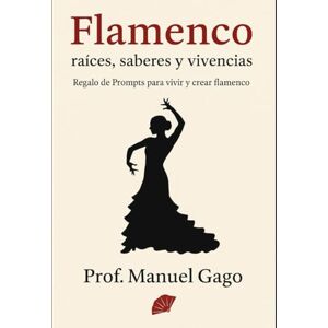 GAGO FERNANDEZ, Manuel Flamenco: raíces, saberes y vivencias: Regalo de Prompts para vivir y crear flamenco GAGO FERNANDEZ, Manuel Flamenco: raíces, saberes y vivencias: Regalo de Prompts para vivir y crear flamenco