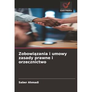Ahmadi, Saber Zobowiązania i umowy zasady prawne i orzecznictwo Ahmadi, Saber Zobowiązania i umowy zasady prawne i orzecznictwo