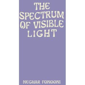 Fonooni, Neghar The Spectrum of Visible Light Fonooni, Neghar The Spectrum of Visible Light
