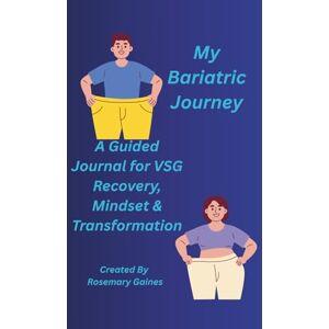 Gaines, Rosemary My Bariatric Journey: A Guided Journal for VSG Recovery, Mindset & Transformation Gaines, Rosemary My Bariatric Journey: A Guided Journal for VSG Recovery, Mindset & Transformation