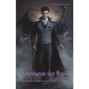 Meier, Thorsten E. Kreaturen der Nacht Unheimliche Begegnungen in der Dunkelheit Band 1: Spannende und mystische Kurzgeschichten voller Horror & Fantasy Meier, Thorsten E. Kreaturen der Nacht Unheimliche Begegnungen in der Dunkelheit Band 1: Spannende und mystische Kurzgeschichten voller Horror & Fantasy