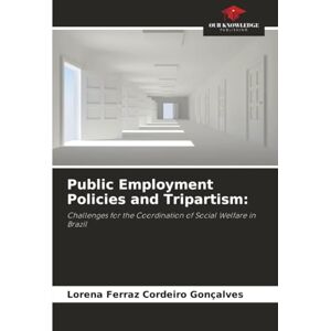 Ferraz Cordeiro Gonçalves, Lorena Public Employment Policies and Tripartism:: Challenges for the Coordination of Social Welfare in Brazil Ferraz Cordeiro Gonçalves, Lorena Public Employment Policies and Tripartism:: Challenges for the Coordination of Social Welfare in Brazil