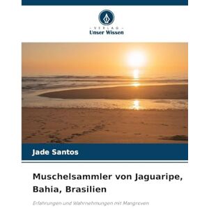 Santos, Jade Muschelsammler von Jaguaripe, Bahia, Brasilien: Erfahrungen und Wahrnehmungen mit Mangroven Santos, Jade Muschelsammler von Jaguaripe, Bahia, Brasilien: Erfahrungen und Wahrnehmungen mit Mangroven