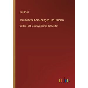 Pauli, Carl Etruskische Forschungen und Studien: Drittes Heft: Die etruskischen Zahlwörter Pauli, Carl Etruskische Forschungen und Studien: Drittes Heft: Die etruskischen Zahlwörter