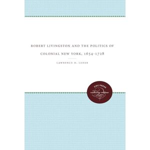 Leder, Lawrence H. Robert Livingston and the Politics of Colonial New York, 1654-1728 (Published by the Omohundro Institute of Early American History and Culture and the University of North Carolina Press) Leder, Lawrence H. Robert Livingston and the Politics of Colonial New York, 1654-1728 (Published by the Omohundro Institute of Early American History and Culture and the University of North Carolina Press)
