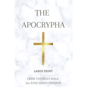King James The Apocrypha (Large Print): From the Holy Bible 1611 Version KJV King James The Apocrypha (Large Print): From the Holy Bible 1611 Version KJV