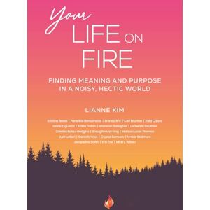 Kim, Lianne Your Life on Fire: Finding Meaning and Purpose in a Noisy, Hectic World Kim, Lianne Your Life on Fire: Finding Meaning and Purpose in a Noisy, Hectic World