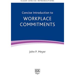 Meyer, John P. Concise Introduction to Workplace Commitments (Elgar Concise Introductions) Meyer, John P. Concise Introduction to Workplace Commitments (Elgar Concise Introductions)