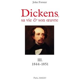 Vincent Dickens, sa vie & son œuvre: Tome III. 1844-1851 Vincent Dickens, sa vie & son œuvre: Tome III. 1844-1851