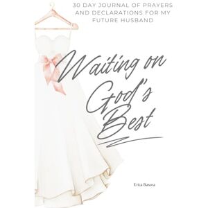 Basora, Erica Waiting on God’s Best: 30 Day Journal of Prayers and Declarations for My Future Husband Basora, Erica Waiting on God’s Best: 30 Day Journal of Prayers and Declarations for My Future Husband