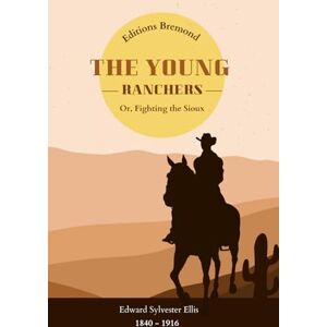 Sylvester Ellis, Edward The Young Ranchers (Illustrated): Or, Fighting the Sioux Sylvester Ellis, Edward The Young Ranchers (Illustrated): Or, Fighting the Sioux
