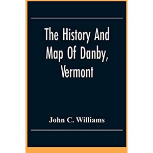 C Williams, John The History And Map Of Danby, Vermont C Williams, John The History And Map Of Danby, Vermont