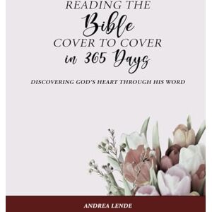 Lende, Andrea Reading the Bible Cover to Cover in 365 Days: Discovering God's Heart through His Word Lende, Andrea Reading the Bible Cover to Cover in 365 Days: Discovering God's Heart through His Word