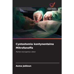JABLOUN, Asma Cystostomia kontynentalna Mitrofanoffa: P¿cherz neurogenny u dzieci JABLOUN, Asma Cystostomia kontynentalna Mitrofanoffa: P¿cherz neurogenny u dzieci