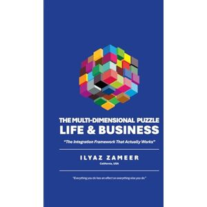 ZAMEER, ILYAZ The Multi-Dimensional Puzzle Life & Business: The Integration Framework That Actually Works ZAMEER, ILYAZ The Multi-Dimensional Puzzle Life & Business: The Integration Framework That Actually Works