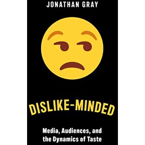 Gray, Jonathan Dislike-Minded: Media, Audiences, and the Dynamics of Taste: 37 (Critical Cultural Communication) Gray, Jonathan Dislike-Minded: Media, Audiences, and the Dynamics of Taste: 37 (Critical Cultural Communication)