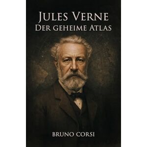 Corsi, Bruno Jules Verne – Der geheime Atlas: Anleitung zum Entschlüsseln verborgener Logik und geheimer Quellen in Jules Vernes Werken Corsi, Bruno Jules Verne – Der geheime Atlas: Anleitung zum Entschlüsseln verborgener Logik und geheimer Quellen in Jules Vernes Werken