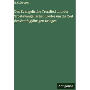 Roosen, B C Das Evangelische Trostlied und der Trostevangelischen Liedes um die Zeit des dreißigjährigen Krieges Roosen, B C Das Evangelische Trostlied und der Trostevangelischen Liedes um die Zeit des dreißigjährigen Krieges