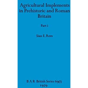 Rees, Sian E Agricultural Implements in Prehistoric and Roman Britain, Part i: 69 (BAR British) Rees, Sian E Agricultural Implements in Prehistoric and Roman Britain, Part i: 69 (BAR British)