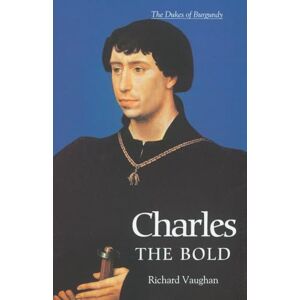 Vaughan, Richard Charles the Bold: The Last Valois Duke of Burgundy (History of Valois Burgundy) Vaughan, Richard Charles the Bold: The Last Valois Duke of Burgundy (History of Valois Burgundy)