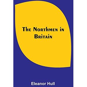 Hull, Eleanor The Northmen in Britain Hull, Eleanor The Northmen in Britain
