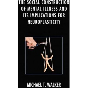 Lexington Books The Social Construction of Mental Illness and Its Implications for Neuroplasticity Lexington Books The Social Construction of Mental Illness and Its Implications for Neuroplasticity
