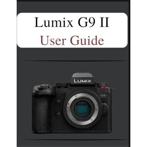 Laurent, Susan Lumix G9 II User Guide: The Definitive Easy-Step Manual: Your Complete Handbook to Mastering Photography Fundamentals and Creative Techniques, Tailored for Every Age and Skill Level. Laurent, Susan Lumix G9 II User Guide: The Definitive Easy-Step Manual: Your Complete Handbook to Mastering Photography Fundamentals and Creative Techniques, Tailored for Every Age and Skill Level.