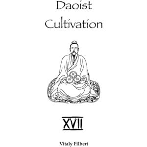 Filbert, Vitaly Daoist Cultivation, Book 17 Later Debates on the Cultivation of True Reality: Translation and Commentary Filbert, Vitaly Daoist Cultivation, Book 17 Later Debates on the Cultivation of True Reality: Translation and Commentary