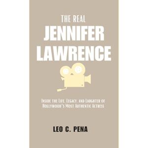PENA, LEO C. The Real Jennifer Lawrence: Inside the Life, Legacy, and Laughter of Hollywood’s Most Authentic Actress PENA, LEO C. The Real Jennifer Lawrence: Inside the Life, Legacy, and Laughter of Hollywood’s Most Authentic Actress
