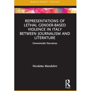 Mandolini, Nicoletta Representations of Lethal Gender-Based Violence in Italy Between Journalism and Literature: Femminicidio Narratives (Focus on Global Gender and Sexuality) Mandolini, Nicoletta Representations of Lethal Gender-Based Violence in Italy Between Journalism and Literature: Femminicidio Narratives (Focus on Global Gender and Sexuality)
