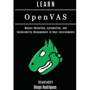 Rodrigues, Diego LEARN OpenVAS: Master Detection, Automation, and Vulnerability Management in Real Environments (KALI LINUX & Frameworks USA) Rodrigues, Diego LEARN OpenVAS: Master Detection, Automation, and Vulnerability Management in Real Environments (KALI LINUX & Frameworks USA)
