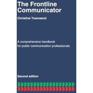 Townsend, Christine The Frontline Communicator: A Comprehensive Handbook for Public Information Officers Townsend, Christine The Frontline Communicator: A Comprehensive Handbook for Public Information Officers