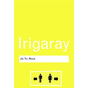 Irigaray, Luce Je, Tu, Nous: Towards a Culture of Difference (Routledge Classics) Irigaray, Luce Je, Tu, Nous: Towards a Culture of Difference (Routledge Classics)