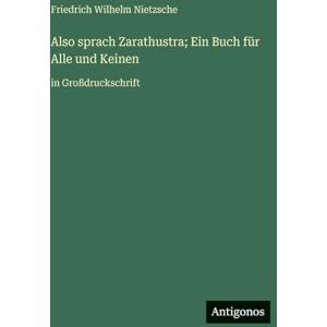 Nietzsche, Friedrich Wilhelm Also sprach Zarathustra; Ein Buch für Alle und Keinen: in Großdruckschrift Nietzsche, Friedrich Wilhelm Also sprach Zarathustra; Ein Buch für Alle und Keinen: in Großdruckschrift
