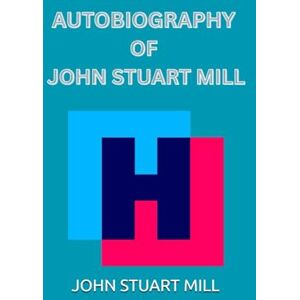 JOHN STUART MILL The Autobiography of JOHN STUART MILL The Autobiography of
