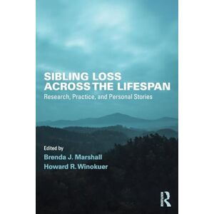 Sibling Loss Across the Lifespan: Research, Practice, and Personal Stories (Series in Death, Dying, and Bereavement) Sibling Loss Across the Lifespan: Research, Practice, and Personal Stories (Series in Death, Dying, and Bereavement)
